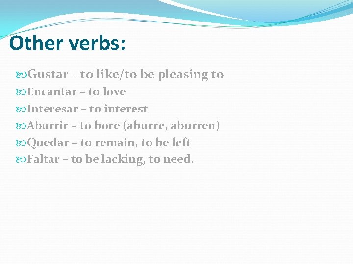 Other verbs: Gustar – to like/to be pleasing to Encantar – to love Interesar