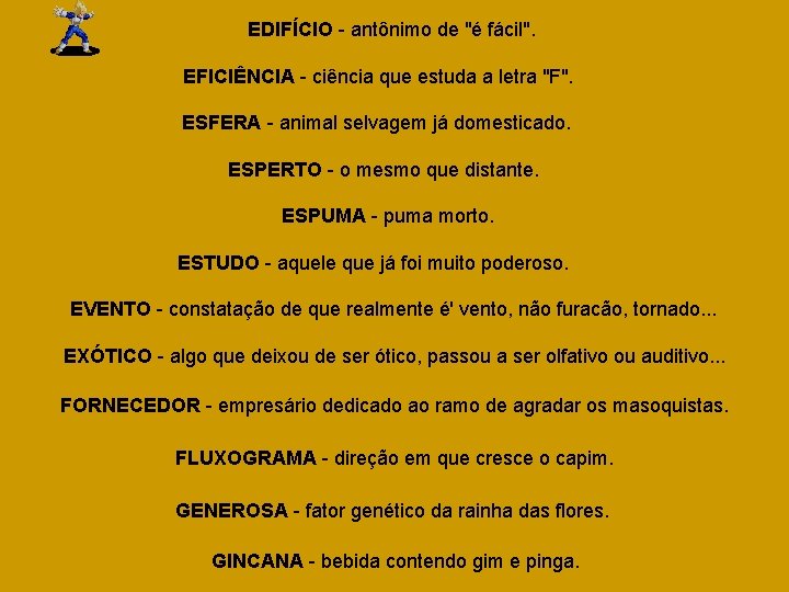 EDIFÍCIO - antônimo de "é fácil". EFICIÊNCIA - ciência que estuda a letra "F".