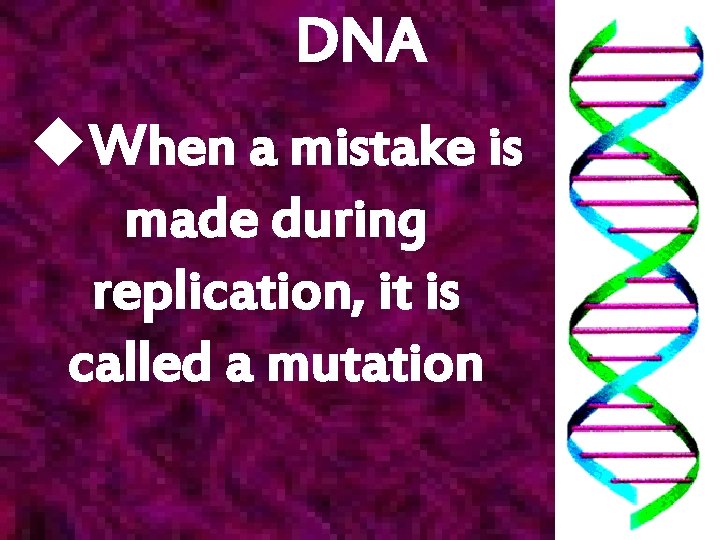 DNA u. When a mistake is made during replication, it is called a mutation