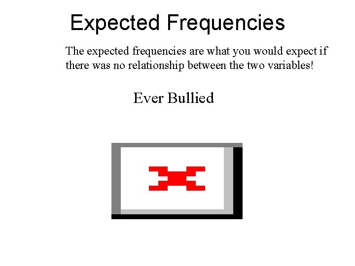 Expected Frequencies The expected frequencies are what you would expect if there was no