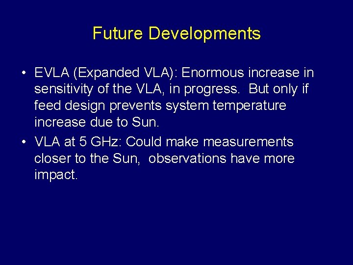 Future Developments • EVLA (Expanded VLA): Enormous increase in sensitivity of the VLA, in