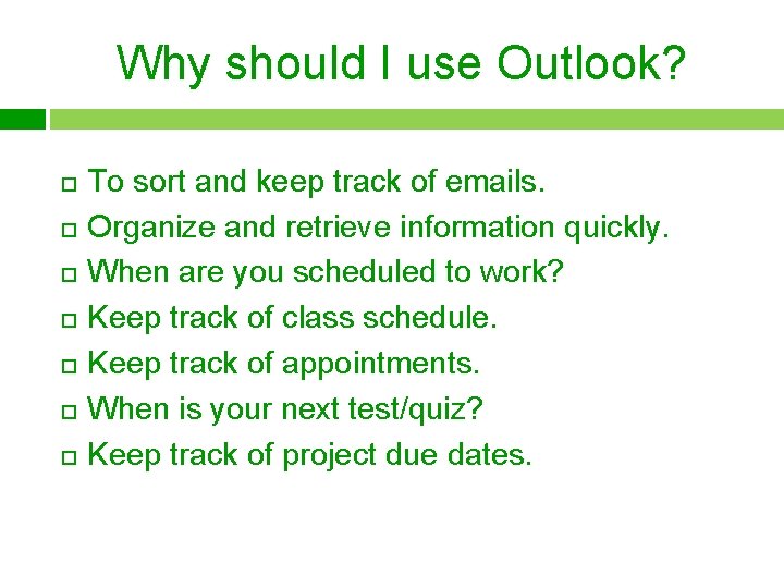 Why should I use Outlook? To sort and keep track of emails. Organize and