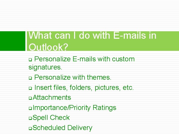 What can I do with E-mails in Outlook? Personalize E-mails with custom signatures. q