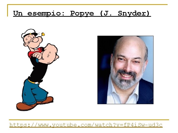 Un esempio: Popye (J. Snyder) https: //www. youtube. com/watch? v=f. P 4 i. Sw-ud