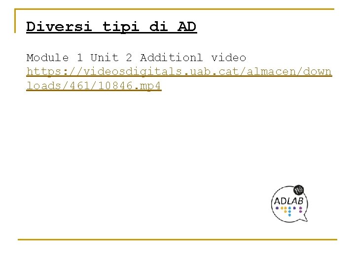 Diversi tipi di AD Module 1 Unit 2 Additionl video https: //videosdigitals. uab. cat/almacen/down