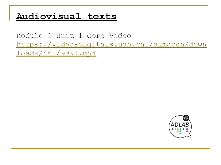 Audiovisual texts Module 1 Unit 1 Core Video https: //videosdigitals. uab. cat/almacen/down loads/461/9991. mp