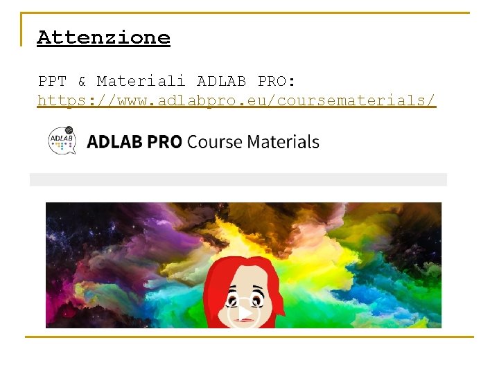 Attenzione PPT & Materiali ADLAB PRO: https: //www. adlabpro. eu/coursematerials/ 