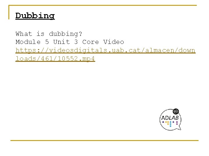 Dubbing What is dubbing? Module 5 Unit 3 Core Video https: //videosdigitals. uab. cat/almacen/down