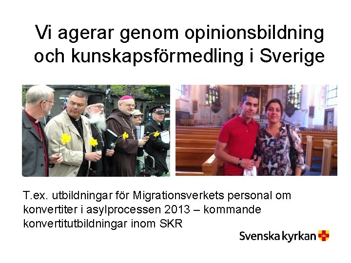 Vi agerar genom opinionsbildning och kunskapsförmedling i Sverige T. ex. utbildningar för Migrationsverkets personal