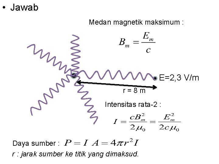  • Jawab Medan magnetik maksimum : E=2, 3 V/m r=8 m Intensitas rata-2