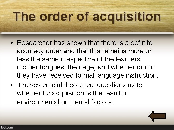The order of acquisition • Researcher has shown that there is a definite accuracy