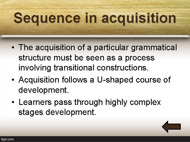Sequence in acquisition • The acquisition of a particular grammatical structure must be seen