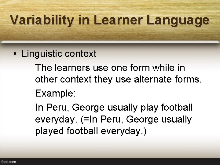 Variability in Learner Language • Linguistic context The learners use one form while in