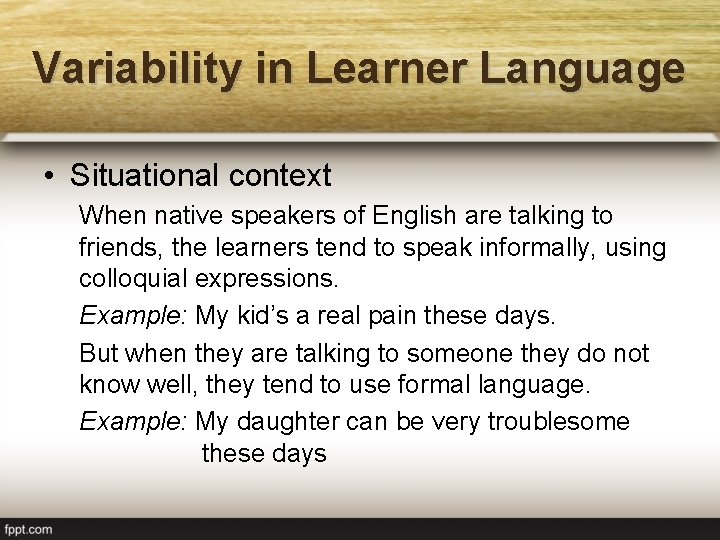 Variability in Learner Language • Situational context When native speakers of English are talking