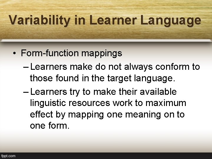Variability in Learner Language • Form-function mappings – Learners make do not always conform