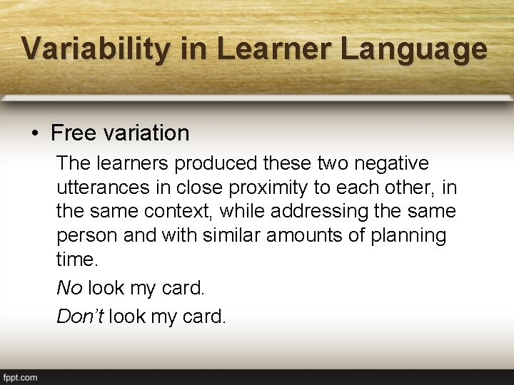 Variability in Learner Language • Free variation The learners produced these two negative utterances