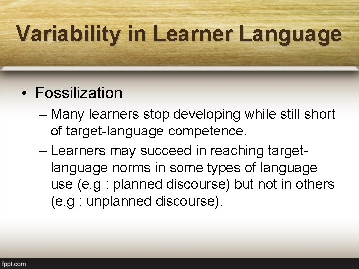 Variability in Learner Language • Fossilization – Many learners stop developing while still short