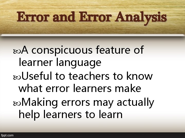Error and Error Analysis A conspicuous feature of learner language Useful to teachers to