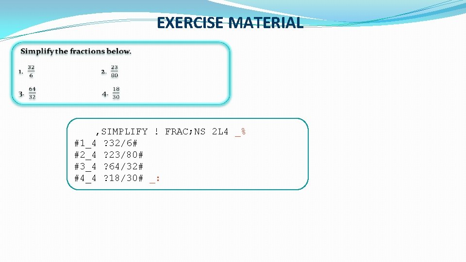 EXERCISE MATERIAL , SIMPLIFY ! FRAC; NS 2 L 4 _% #1_4 ? 32/6#