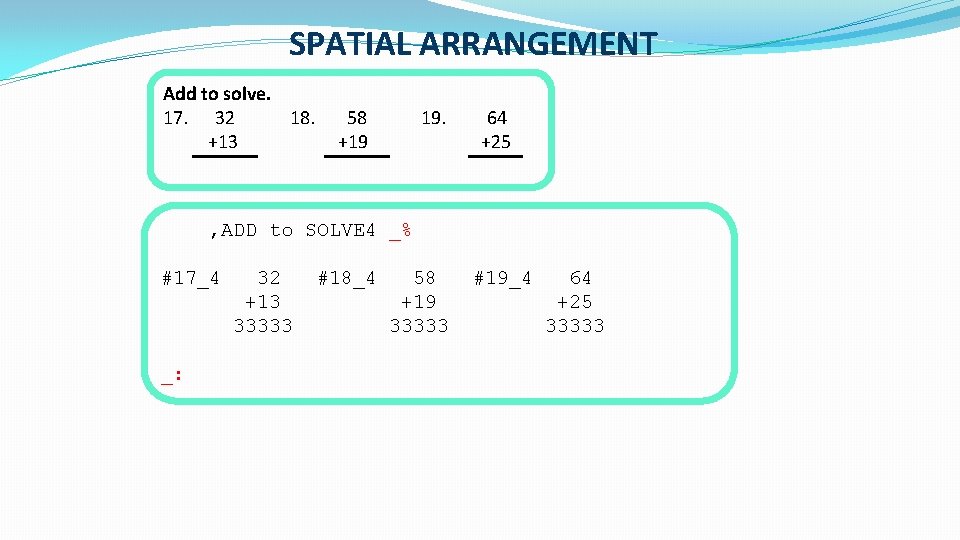 SPATIAL ARRANGEMENT Add to solve. 17. 32 18. +13 58 +19 19. 64 +25
