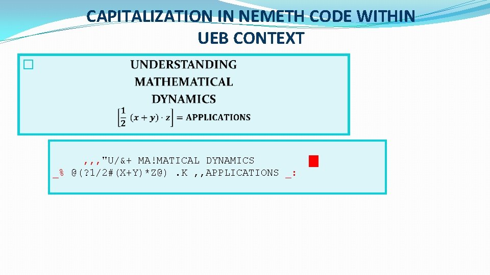 CAPITALIZATION IN NEMETH CODE WITHIN UEB CONTEXT � , , , "U/&+ MA!MATICAL DYNAMICS