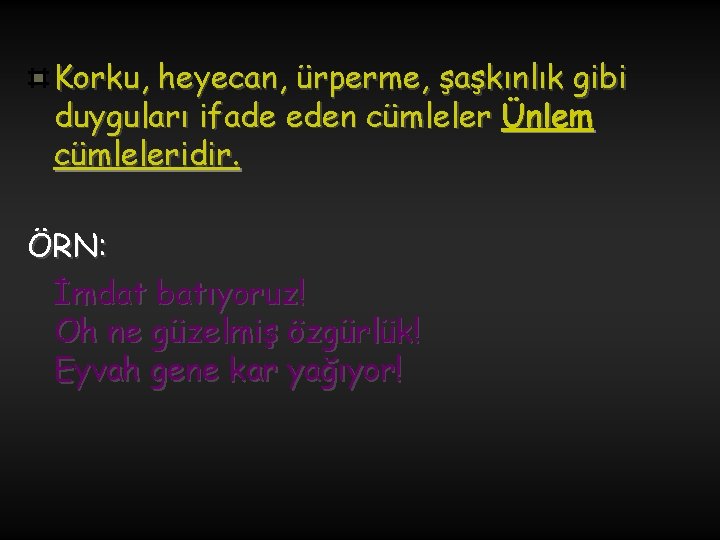 Korku, heyecan, ürperme, şaşkınlık gibi duyguları ifade eden cümleler Ünlem cümleleridir. ÖRN: İmdat batıyoruz!