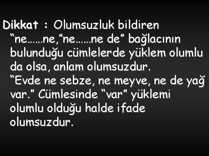 Dikkat : Olumsuzluk bildiren “ne……ne, ”ne……ne de” bağlacının bulunduğu cümlelerde yüklem olumlu da olsa,