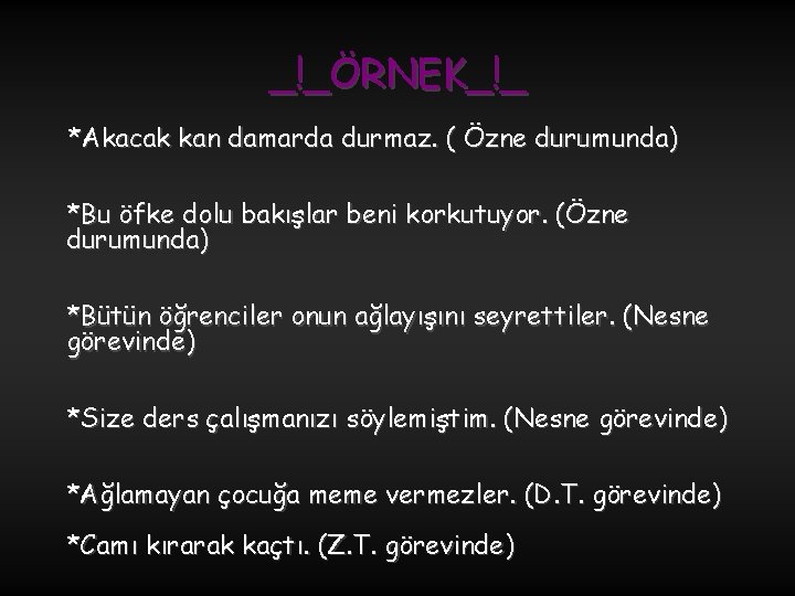 _!_ÖRNEK_!_ *Akacak kan damarda durmaz. ( Özne durumunda) *Bu öfke dolu bakışlar beni korkutuyor.