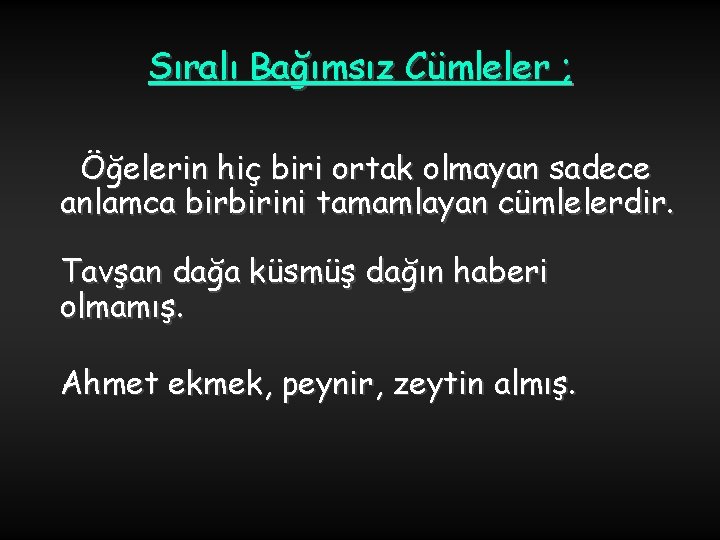 Sıralı Bağımsız Cümleler ; Öğelerin hiç biri ortak olmayan sadece anlamca birbirini tamamlayan cümlelerdir.