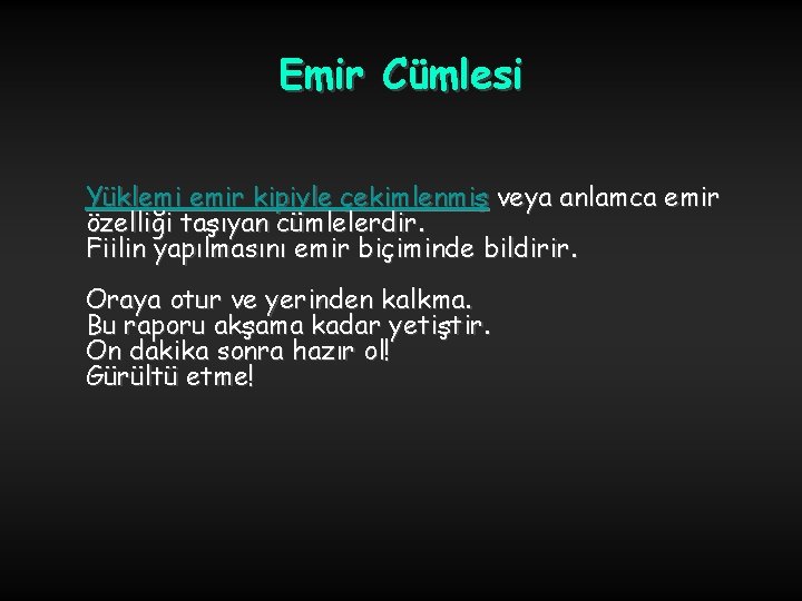 Emir Cümlesi Yüklemi emir kipiyle çekimlenmiş veya anlamca emir özelliği taşıyan cümlelerdir. Fiilin yapılmasını