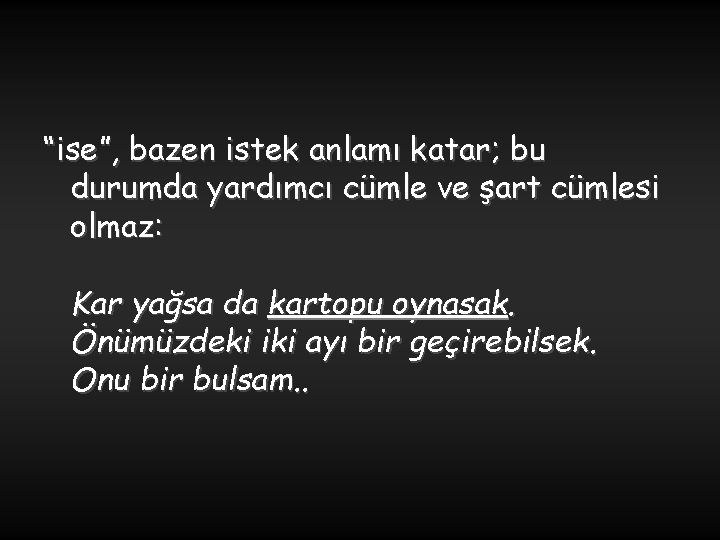 “ise”, bazen istek anlamı katar; bu durumda yardımcı cümle ve şart cümlesi olmaz: Kar