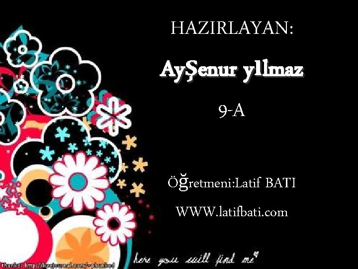 HAZIRLAYAN: Ayşenur yılmaz 9 -A Öğretmeni: Latif BATI WWW. latifbati. com 