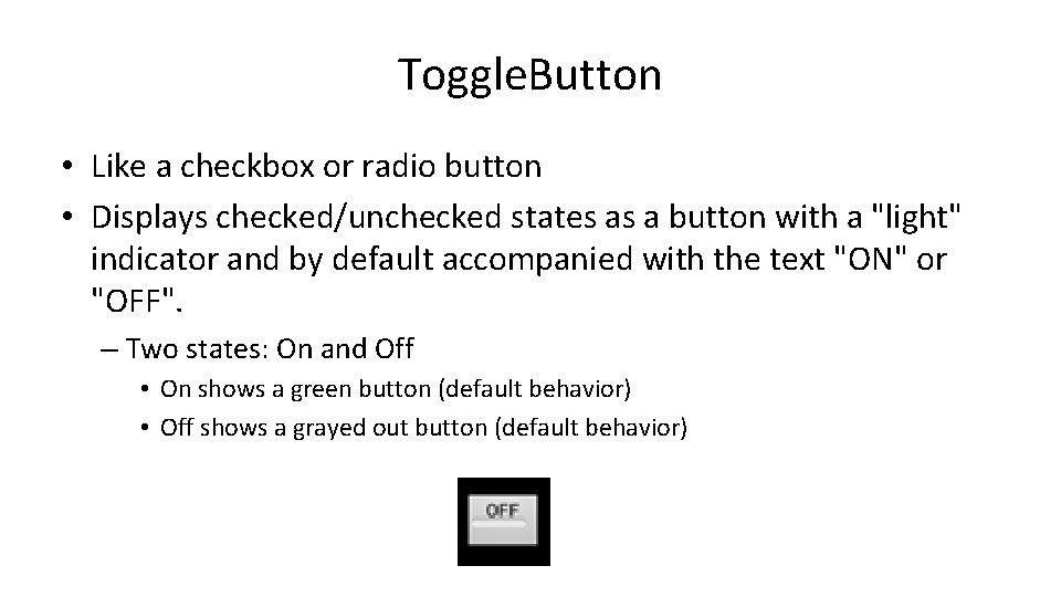 Toggle. Button • Like a checkbox or radio button • Displays checked/unchecked states as Toggle. Button • Like a checkbox or radio button • Displays checked/unchecked states as