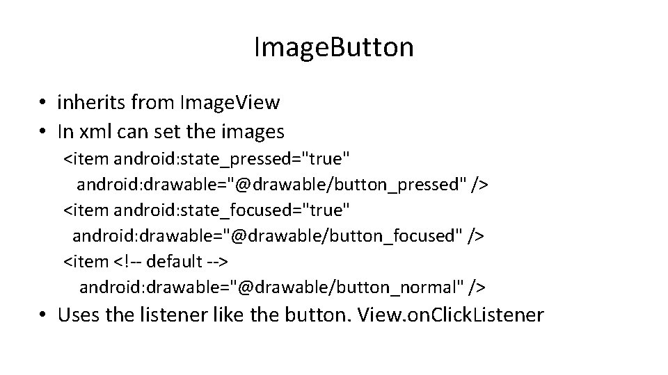 Image. Button • inherits from Image. View • In xml can set the images Image. Button • inherits from Image. View • In xml can set the images