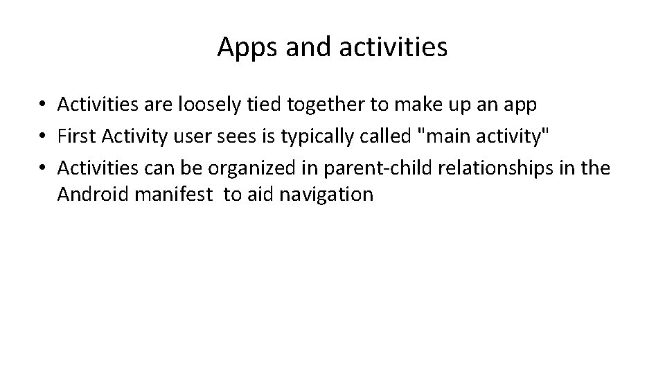 Apps and activities • Activities are loosely tied together to make up an app Apps and activities • Activities are loosely tied together to make up an app