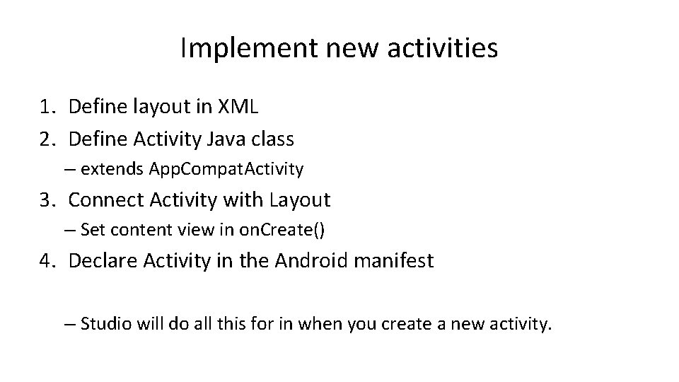 Implement new activities 1. Define layout in XML 2. Define Activity Java class – Implement new activities 1. Define layout in XML 2. Define Activity Java class –