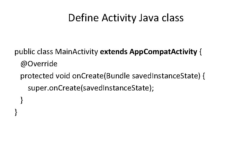 Define Activity Java class public class Main. Activity extends App. Compat. Activity { @Override Define Activity Java class public class Main. Activity extends App. Compat. Activity { @Override
