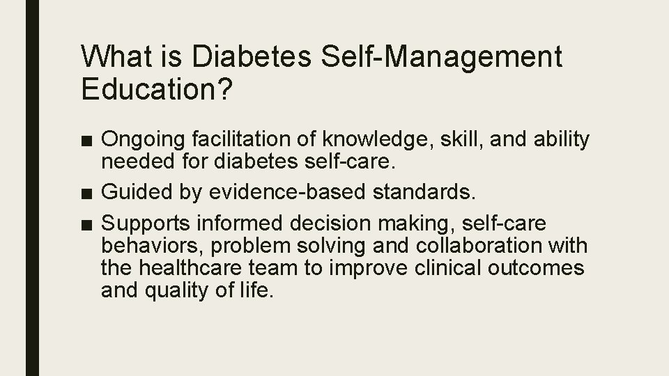 What is Diabetes Self-Management Education? ■ Ongoing facilitation of knowledge, skill, and ability needed