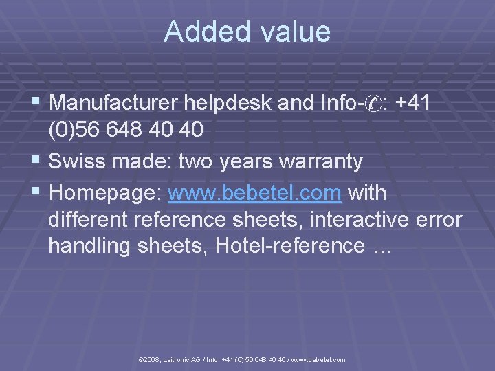 Added value § Manufacturer helpdesk and Info- : +41 (0)56 648 40 40 §