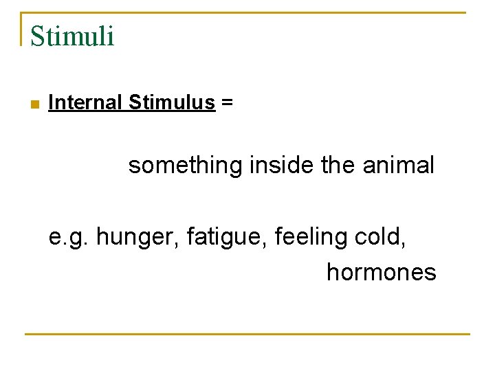 Stimuli n Internal Stimulus = something inside the animal e. g. hunger, fatigue, feeling