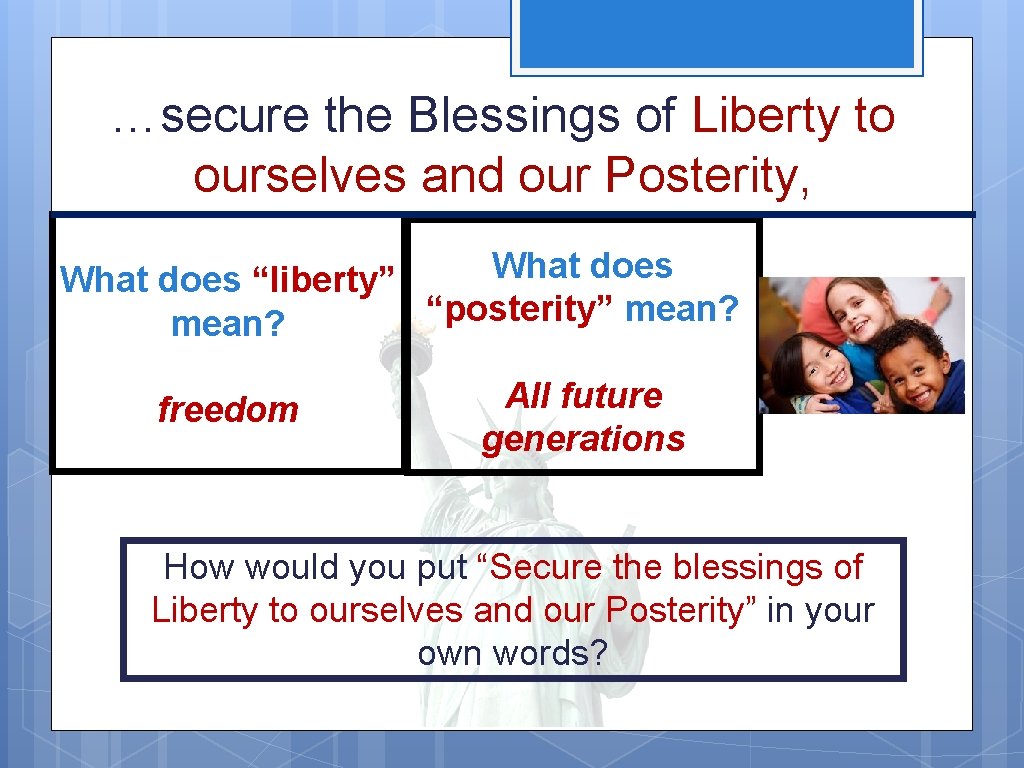 …secure the Blessings of Liberty to ourselves and our Posterity, What does “liberty” “posterity”