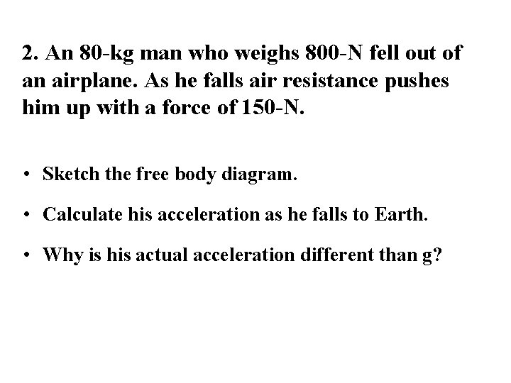 2. An 80 -kg man who weighs 800 -N fell out of an airplane. 2. An 80 -kg man who weighs 800 -N fell out of an airplane.