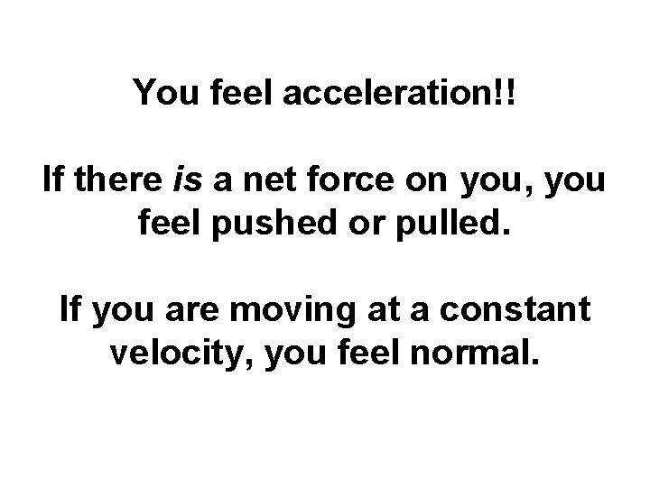 You feel acceleration!! If there is a net force on you, you feel pushed You feel acceleration!! If there is a net force on you, you feel pushed