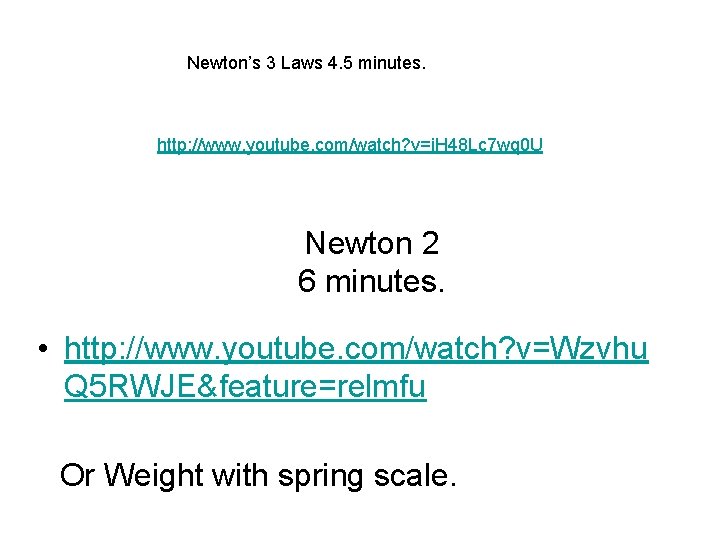 Newton’s 3 Laws 4. 5 minutes. http: //www. youtube. com/watch? v=i. H 48 Lc Newton’s 3 Laws 4. 5 minutes. http: //www. youtube. com/watch? v=i. H 48 Lc