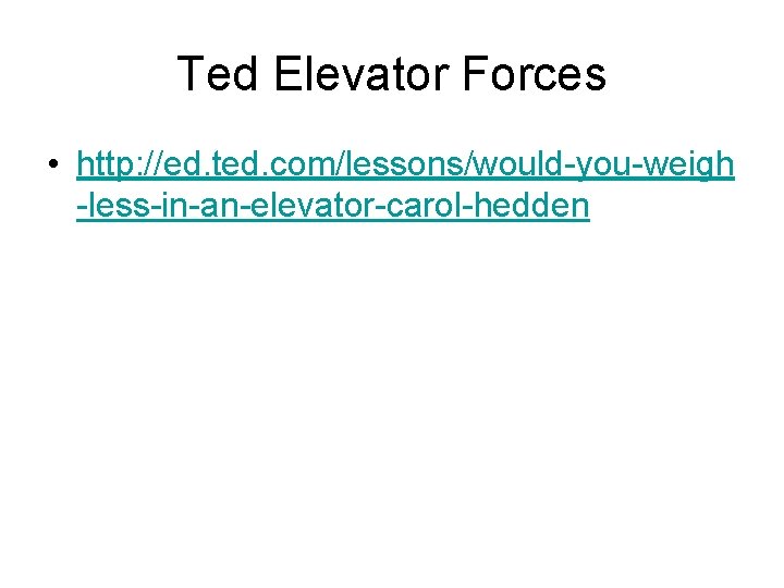 Ted Elevator Forces • http: //ed. ted. com/lessons/would-you-weigh -less-in-an-elevator-carol-hedden Ted Elevator Forces • http: //ed. ted. com/lessons/would-you-weigh -less-in-an-elevator-carol-hedden
