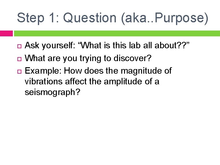Step 1: Question (aka. . Purpose) Ask yourself: “What is this lab all about? Step 1: Question (aka. . Purpose) Ask yourself: “What is this lab all about?