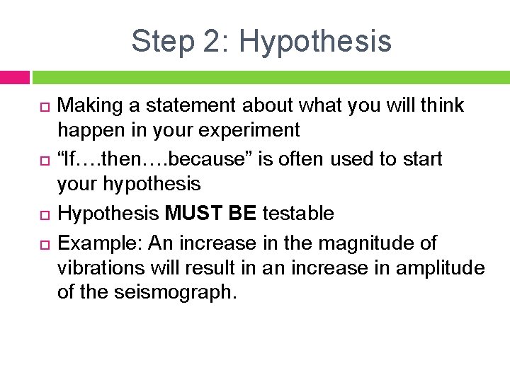 Step 2: Hypothesis Making a statement about what you will think happen in your Step 2: Hypothesis Making a statement about what you will think happen in your