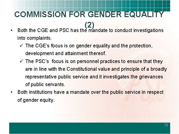COMMISSION FOR GENDER EQUALITY (2) • Both the CGE and PSC has the mandate