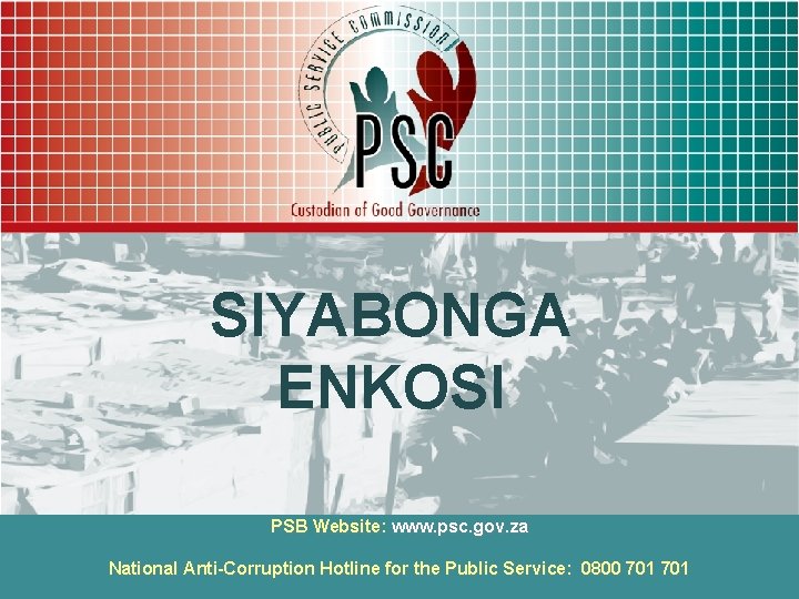 SIYABONGA ENKOSI PSB Website: www. psc. gov. za National Anti-Corruption Hotline for the Public