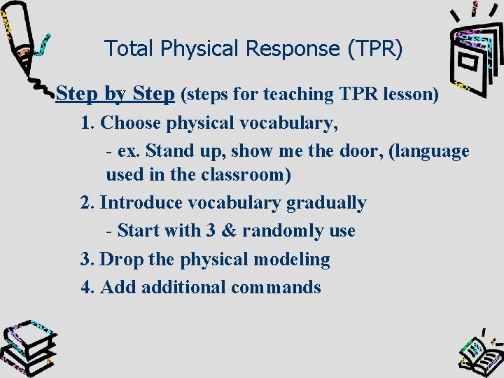Total Physical Response (TPR) Step by Step (steps for teaching TPR lesson) 1. Choose